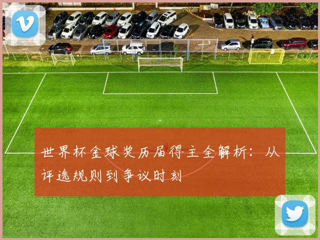 世界杯金球奖历届得主全解析：从评选规则到争议时刻