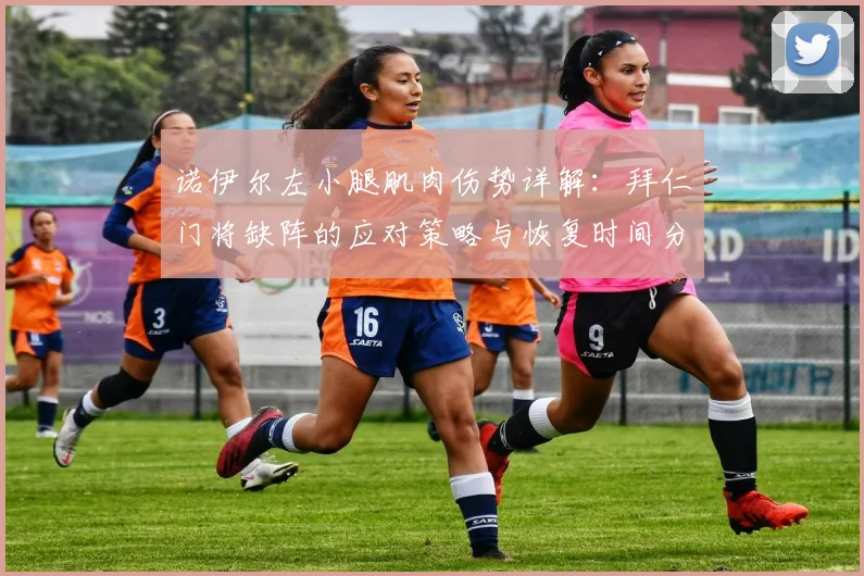 诺伊尔左小腿肌肉伤势详解：拜仁门将缺阵的应对策略与恢复时间分析
